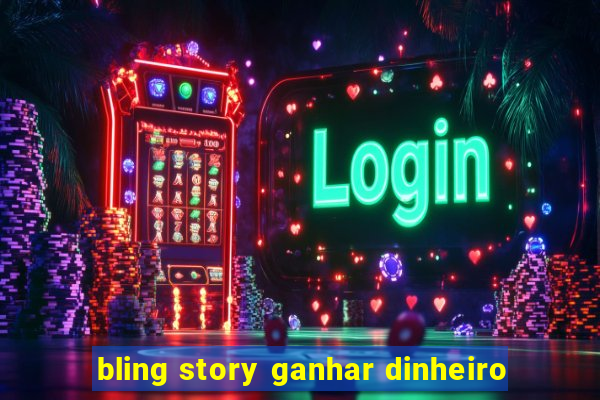 bling story ganhar dinheiro